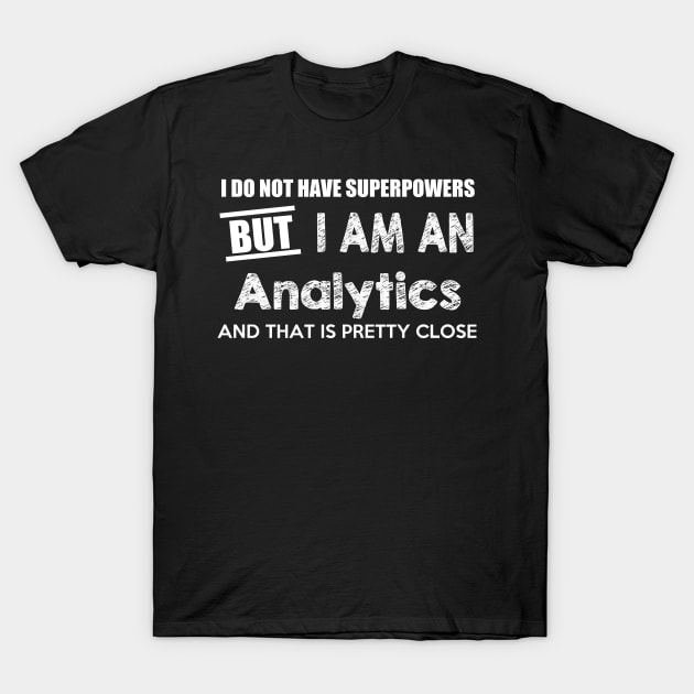 I Do Not Have Superpowers But I Am An Analytics And That Is Pretty Close T-Shirt by AlexWu